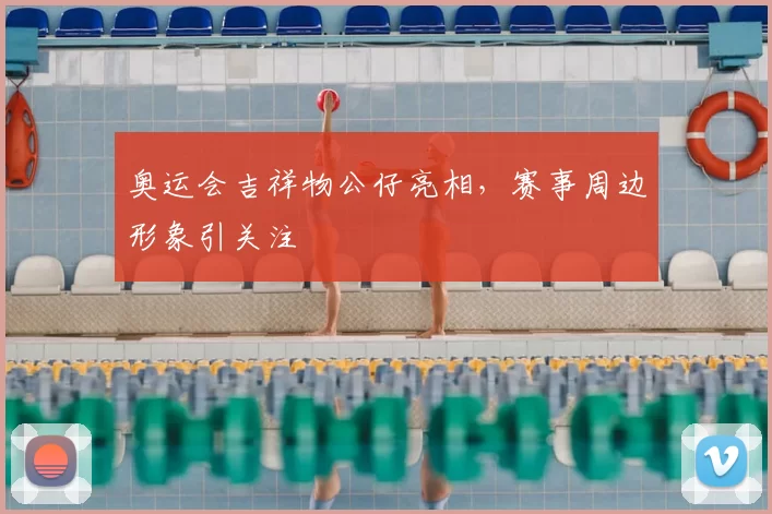 奥运会吉祥物公仔亮相，赛事周边形象引关注