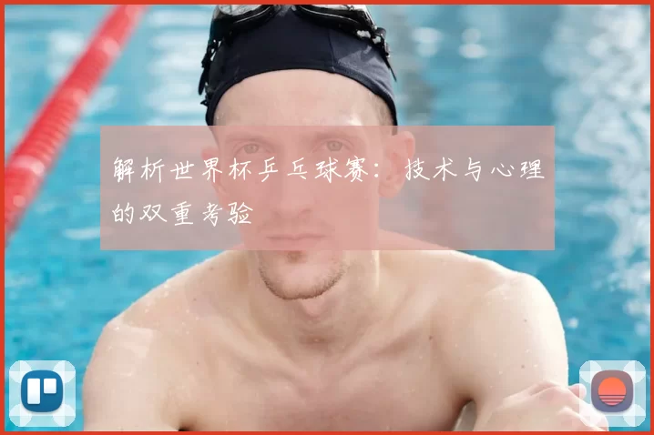 解析世界杯乒乓球赛:技术与心理的双重考验