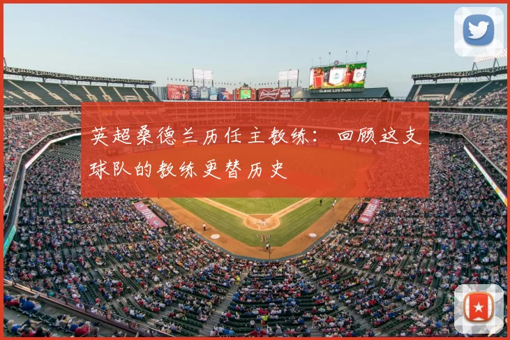 英超桑德兰历任主教练:回顾这支球队的教练更替历史