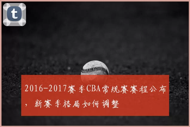 2016-2017赛季CBA常规赛赛程公布,新赛季格局如何调整