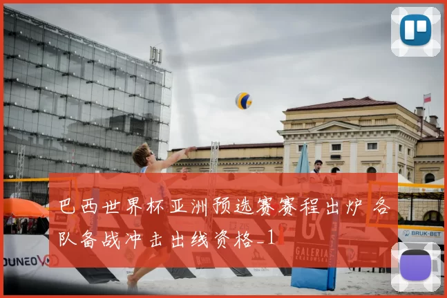 巴西世界杯亚洲预选赛赛程出炉 各队备战冲击出线资格_1