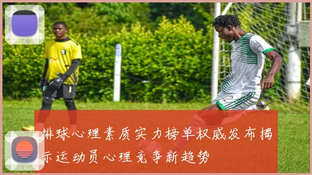 排球心理素质实力榜单权威发布揭示运动员心理竞争新趋势