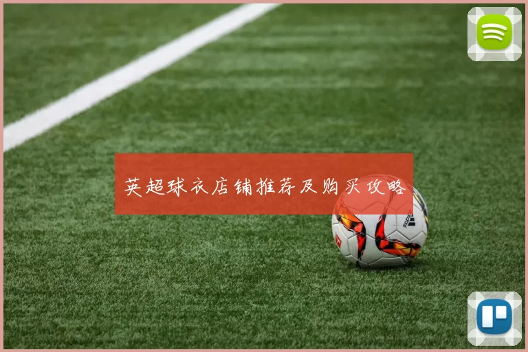 英超球衣店铺推荐及购买攻略