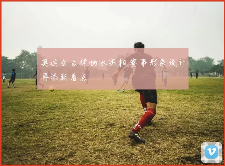 奥运会吉祥物冰亮相 赛事形象设计再添新看点