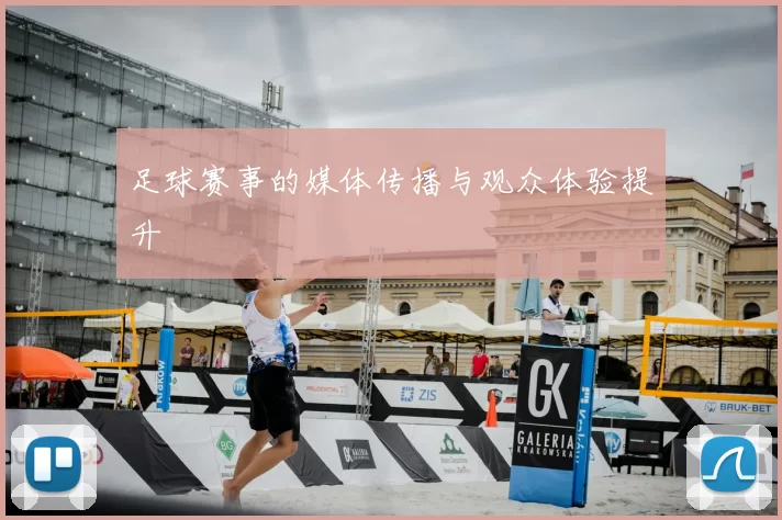 足球赛事的媒体传播与观众体验提升