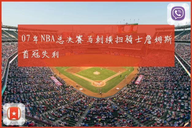 07年NBA总决赛马刺横扫骑士詹姆斯首冠失利