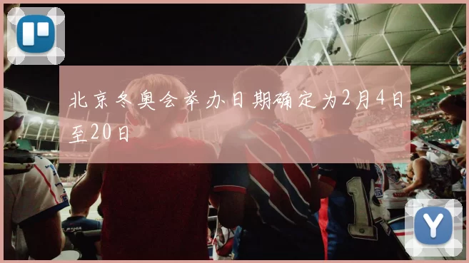 北京冬奥会举办日期确定为2月4日至20日