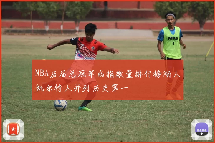 NBA历届总冠军戒指数量排行榜湖人凯尔特人并列历史第一