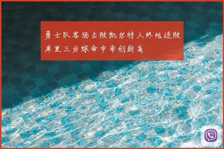 勇士队客场击败凯尔特人终结连败库里三分球命中率创新高