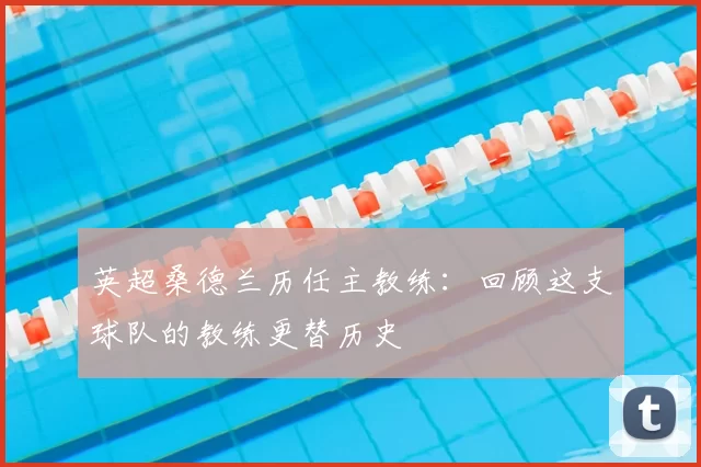 英超桑德兰历任主教练:回顾这支球队的教练更替历史