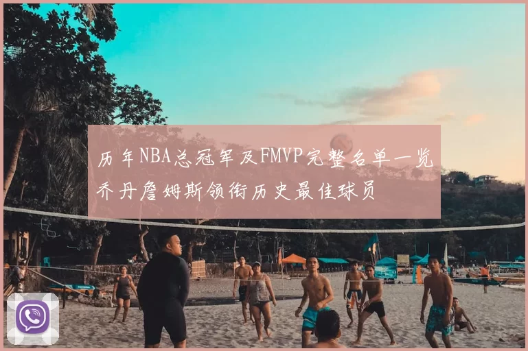 历年NBA总冠军及FMVP完整名单一览乔丹詹姆斯领衔历史最佳球员