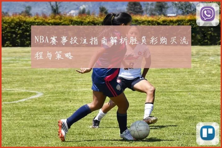 NBA赛事投注指南解析胜负彩购买流程与策略