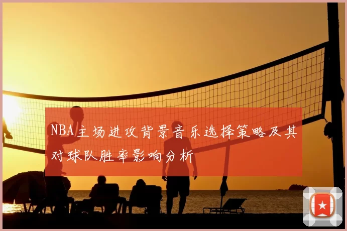 NBA主场进攻背景音乐选择策略及其对球队胜率影响分析