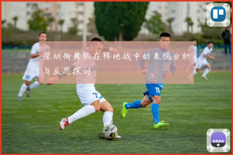深圳街舞队在阵地战中的表现分析与反思探讨