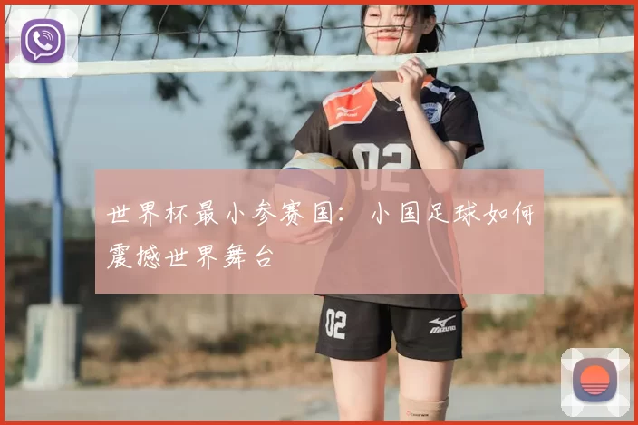 世界杯最小参赛国:小国足球如何震撼世界舞台