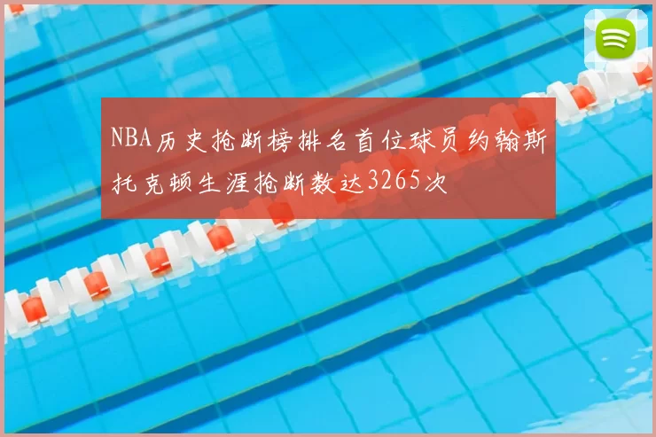 NBA历史抢断榜排名首位球员约翰斯托克顿生涯抢断数达3265次