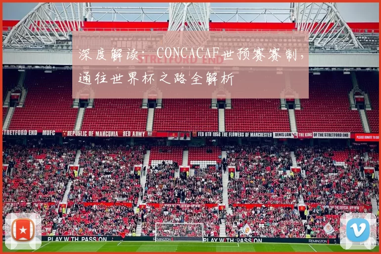 深度解读:CONCACAF世预赛赛制,通往世界杯之路全解析